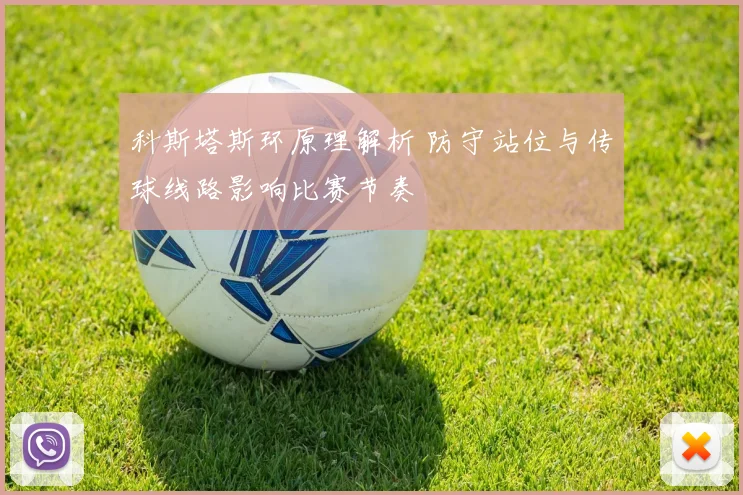 科斯塔斯环原理解析 防守站位与传球线路影响比赛节奏