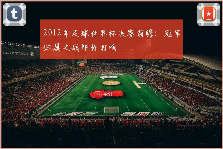 2012年足球世界杯决赛前瞻:冠军归属之战即将打响