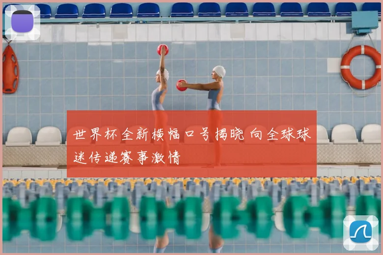 世界杯全新横幅口号揭晓 向全球球迷传递赛事激情