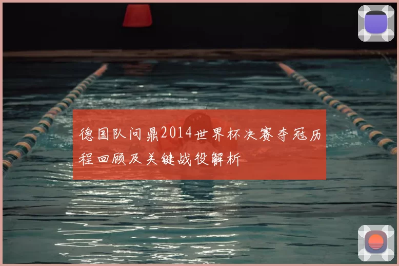 德国队问鼎2014世界杯决赛夺冠历程回顾及关键战役解析