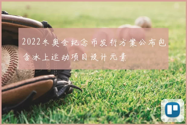 2022冬奥会纪念币发行方案公布包含冰上运动项目设计元素