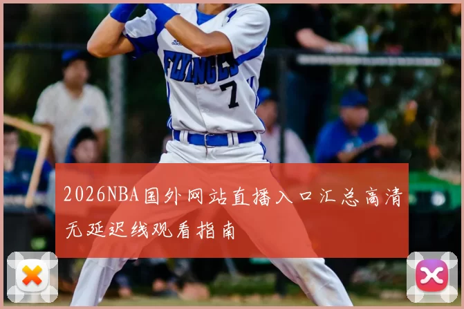 2026NBA国外网站直播入口汇总高清无延迟线观看指南