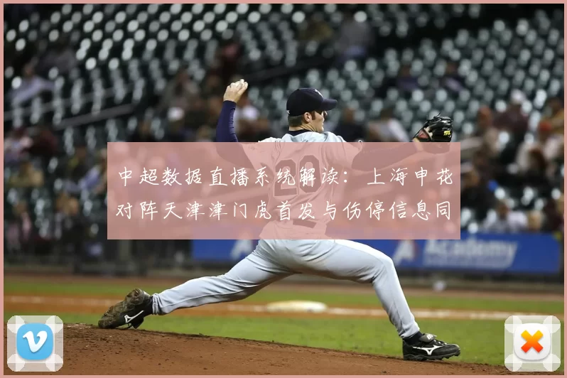 中超数据直播系统解读：上海申花对阵天津津门虎首发与伤停信息同步更新